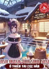 Kinh Doanh Suối Nước Nóng Ở Thiên Tai Cực Hàn (Dịch Full)